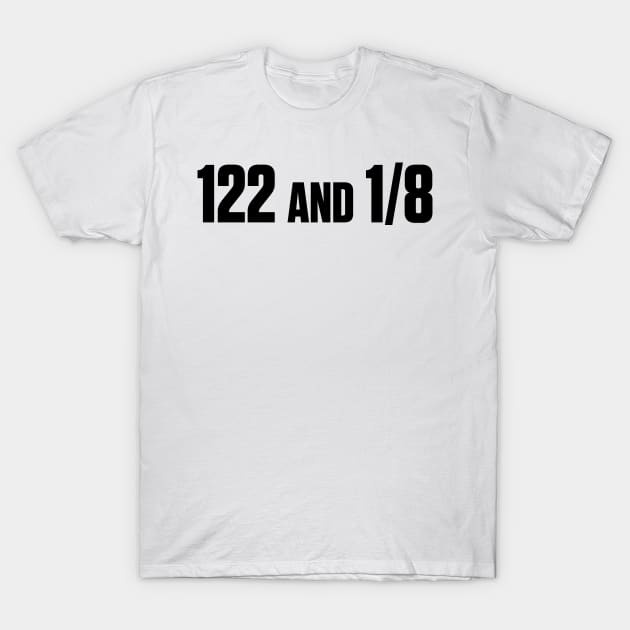 122 and 1/8? Where the heck is 122 and an 8? T-Shirt by Fanboys Anonymous